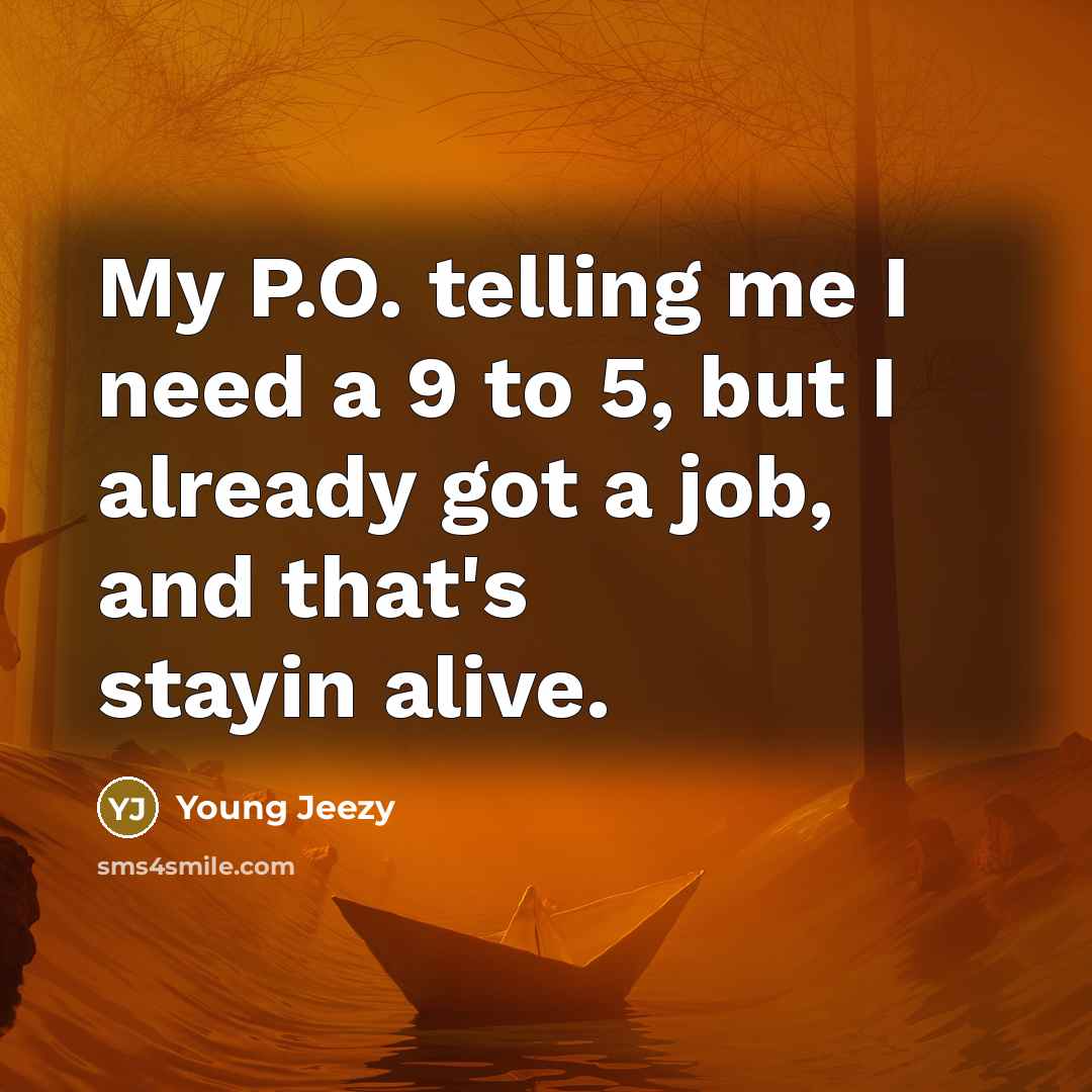 “My P.O. telling me I need a 9 to 5,…” quote by Young Jeezy