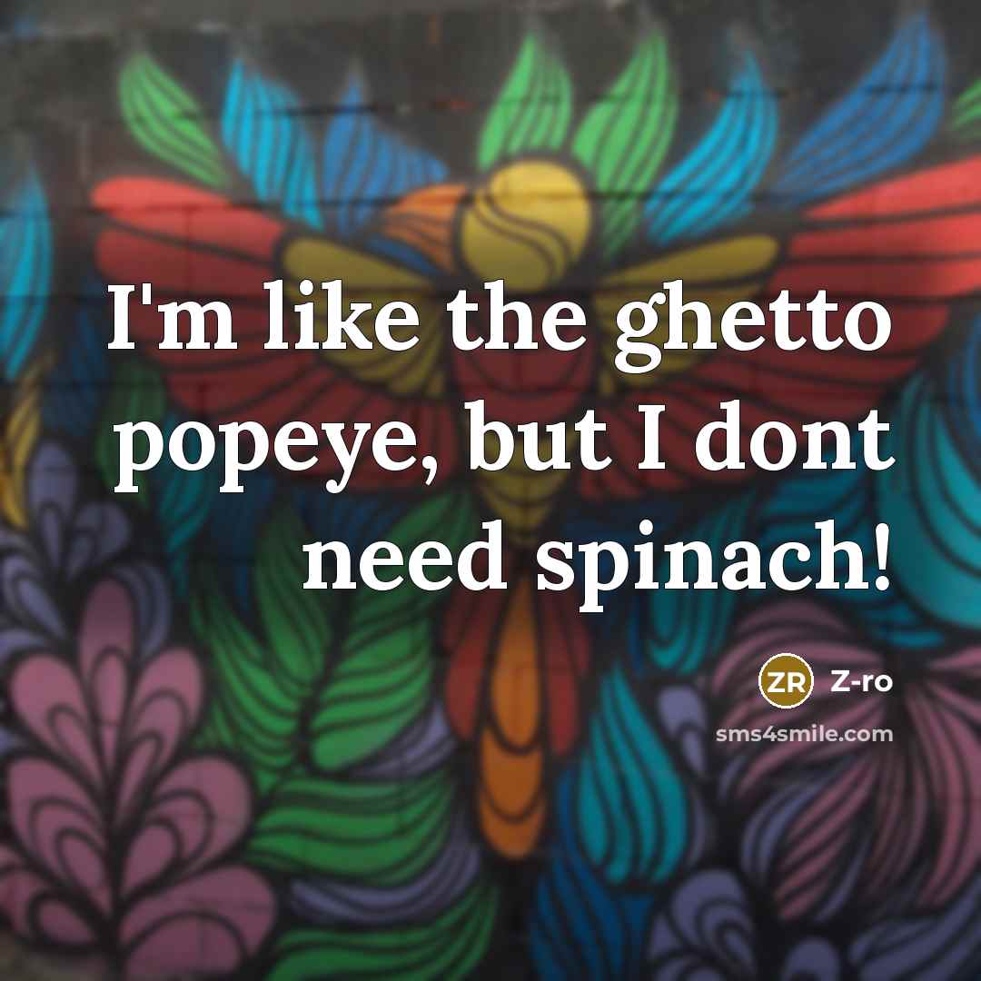 “I'm like the ghetto popeye, but I dont need spinach!…” quote by Z-Ro