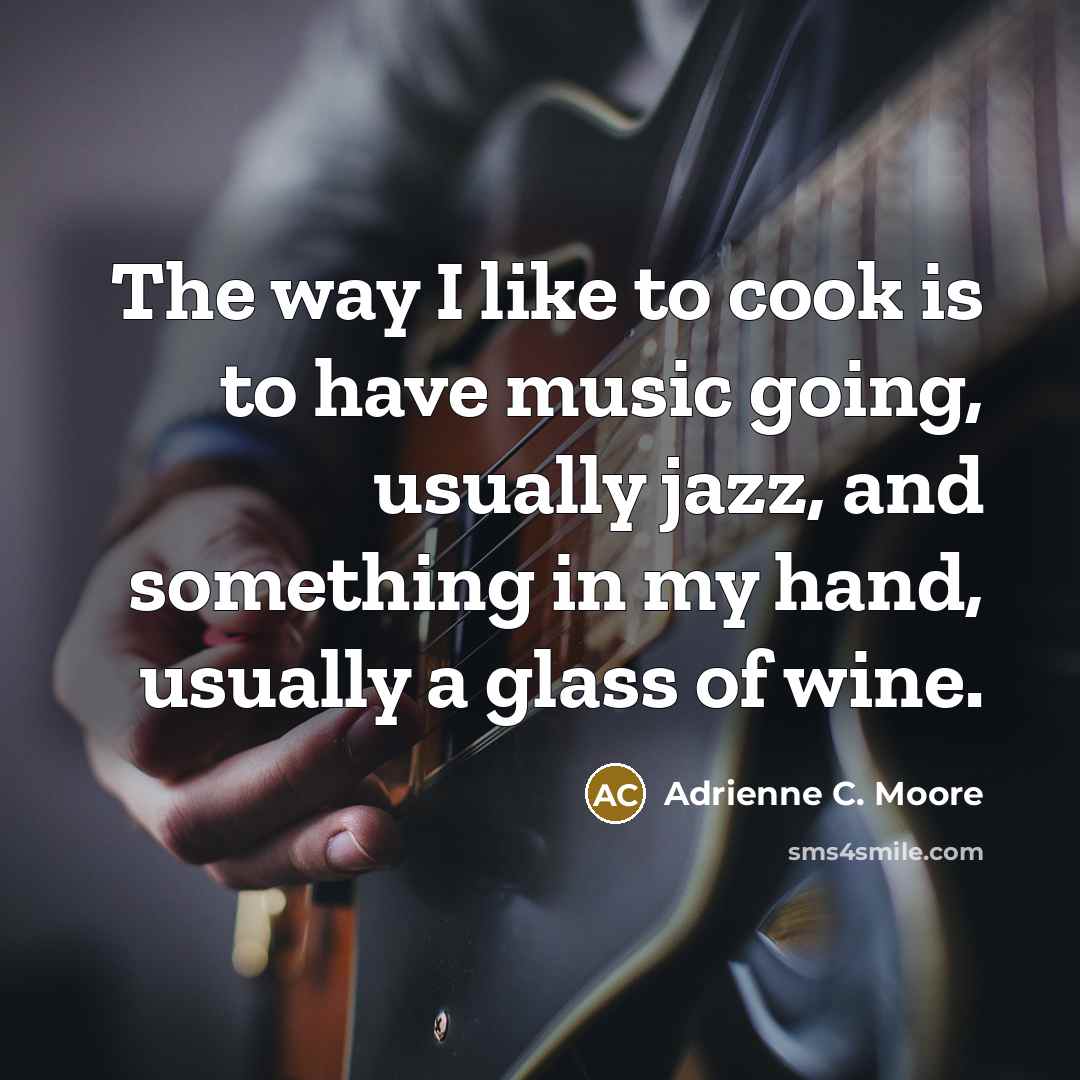 “The way I like to cook is to have music…” quote by Adrienne C. Moore