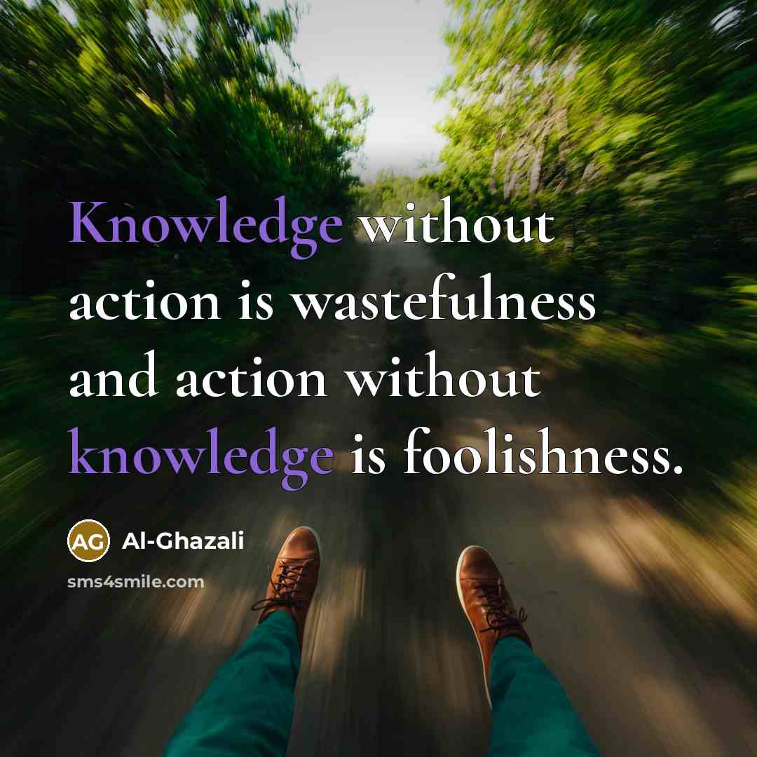 “Knowledge without action is wastefulness and action without knowledge is…” quote by Al-Ghazali