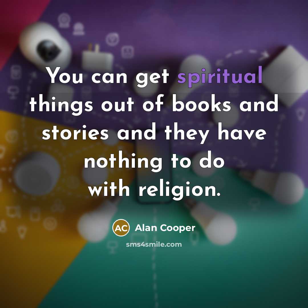 “You can get spiritual things out of books and stories…” quote by Alan Cooper