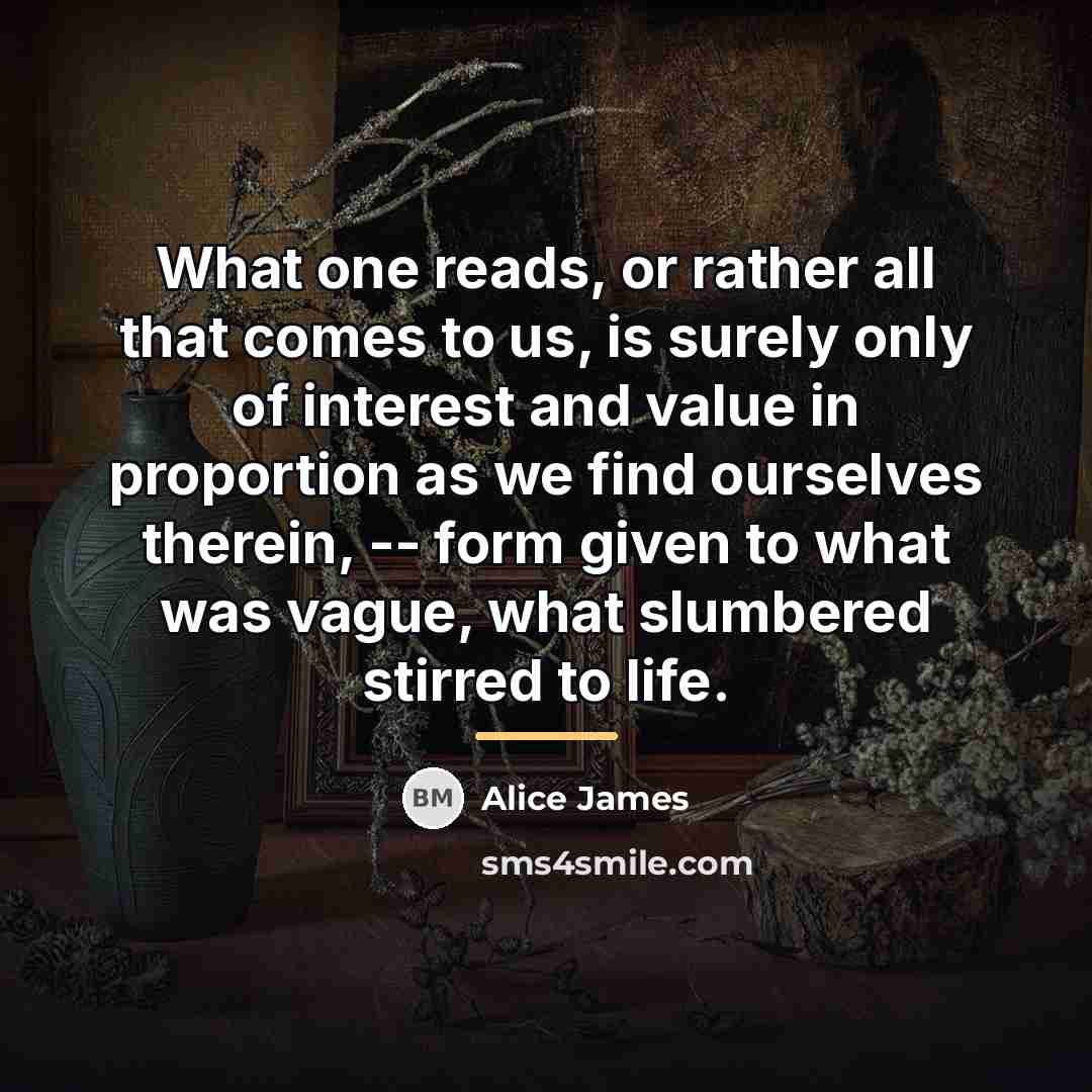 “What one reads, or rather all that comes to us,…” quote by Alice James