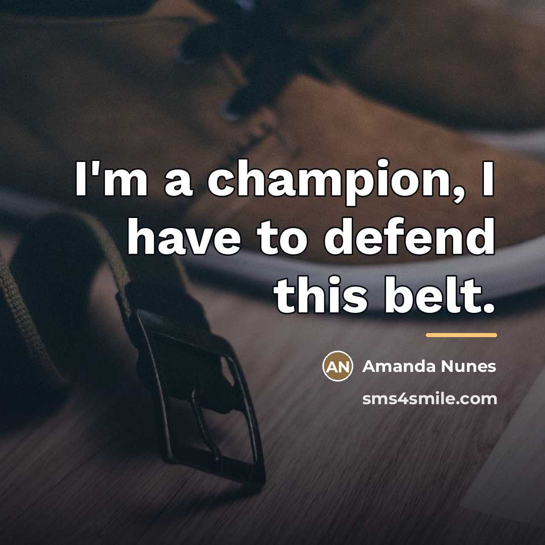 “I'm a champion, I have to defend this belt.…” quote by Amanda Nunes