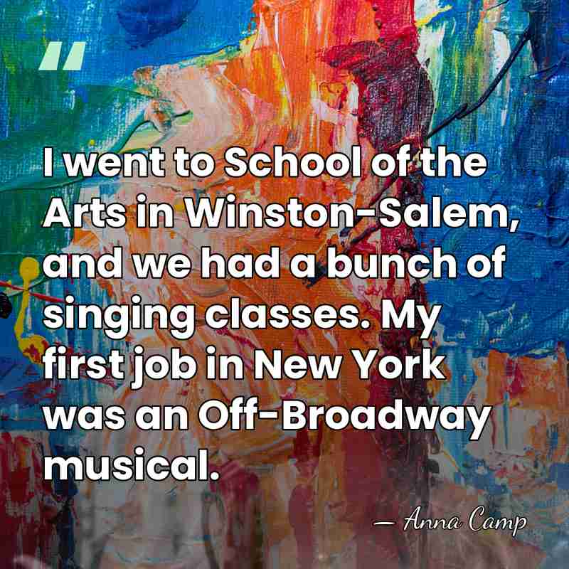 I went to School of the Arts in Winston-Salem, and we had&hellip; - Anna Camp