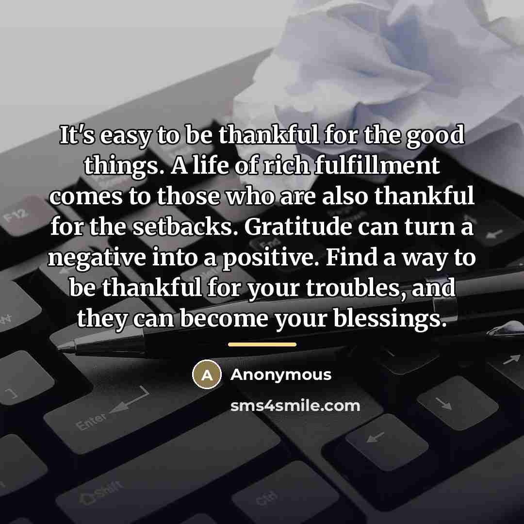 “It's easy to be thankful for the good things. A…” quote by Anonymous