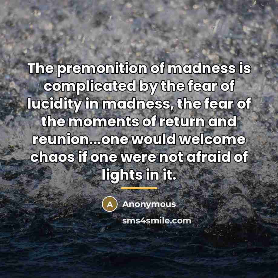 “The premonition of madness is complicated by the fear of…” quote by Anonymous