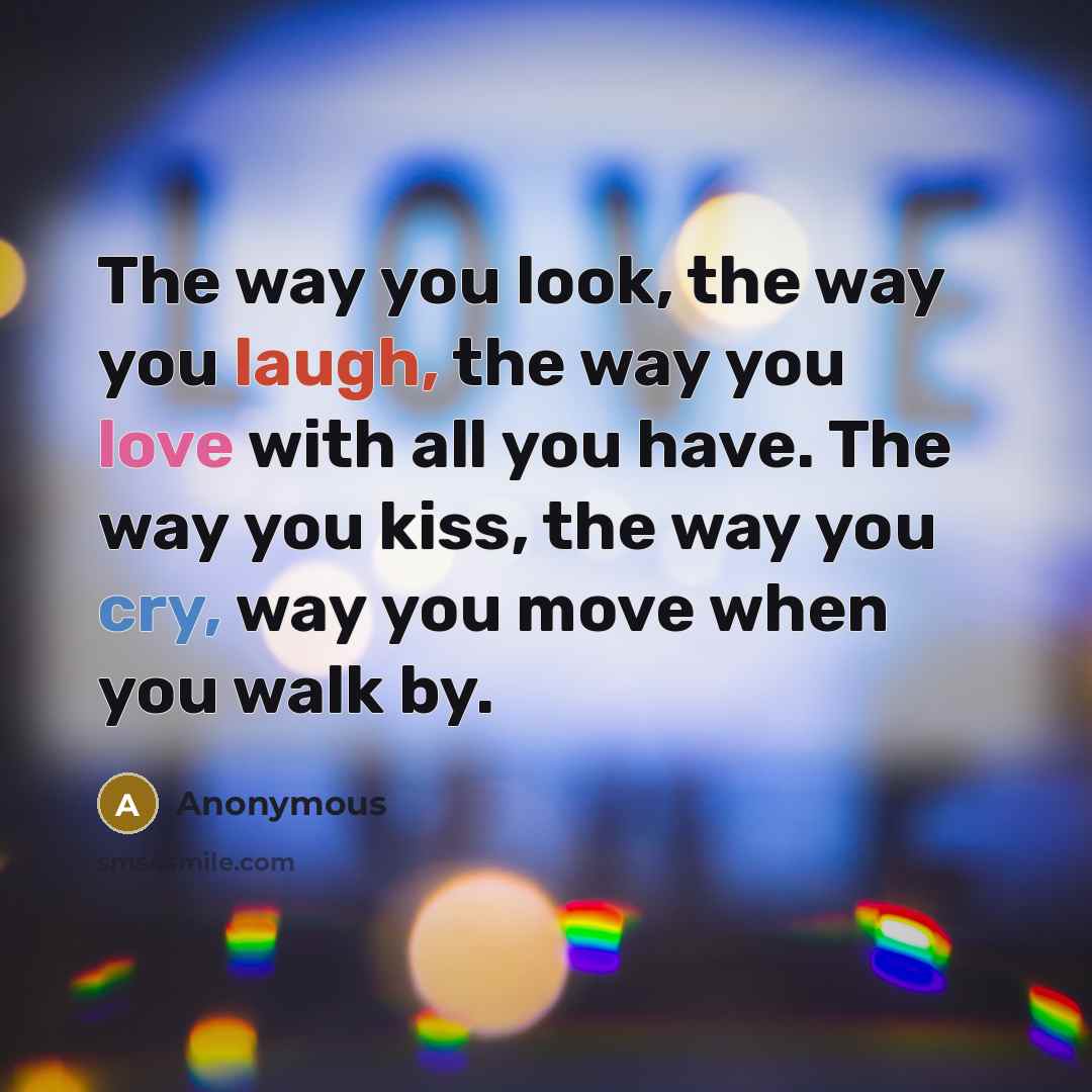 “The way you look, the way you laugh, the way…” quote by Anonymous