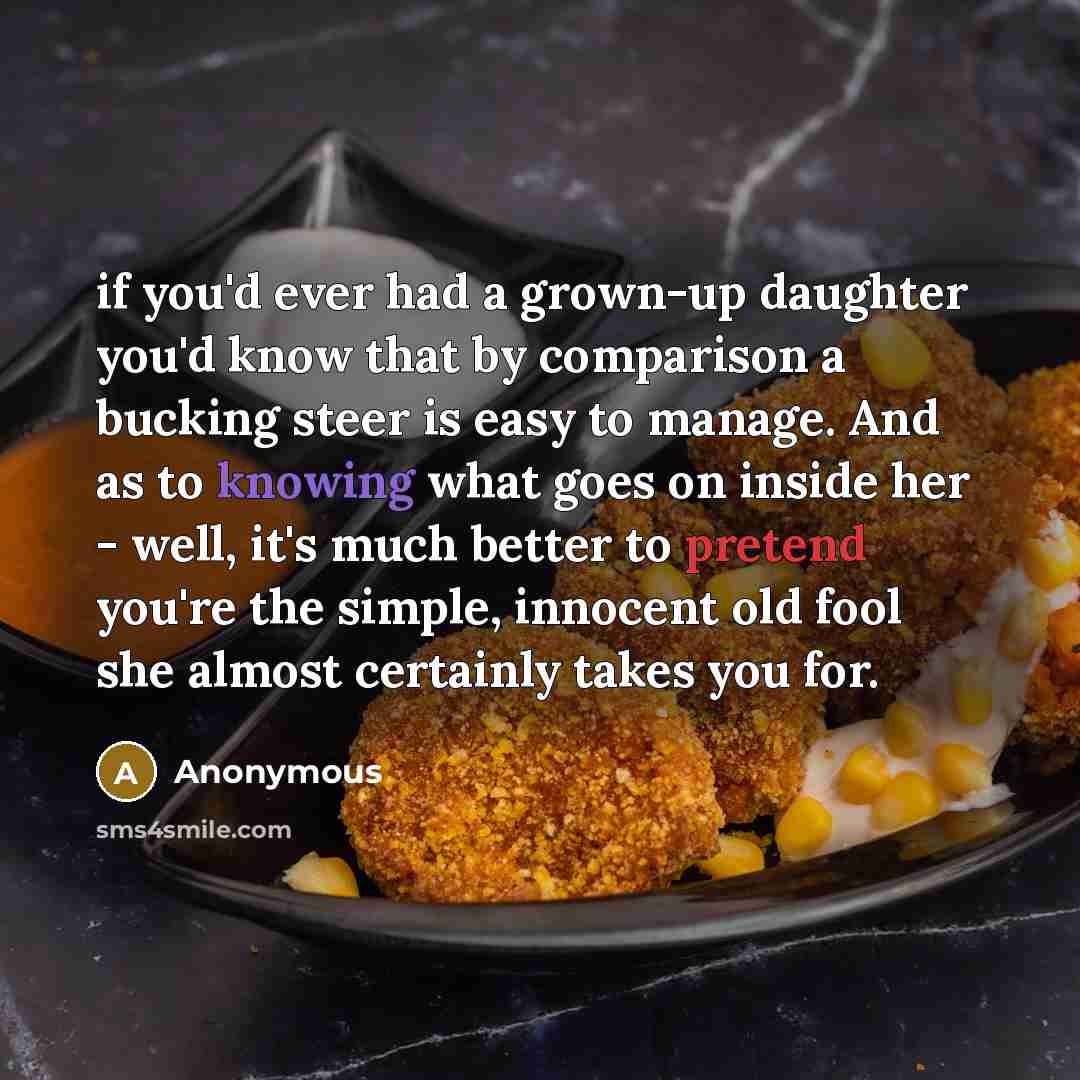 “if you'd ever had a grown-up daughter you'd know that…” quote by Anonymous