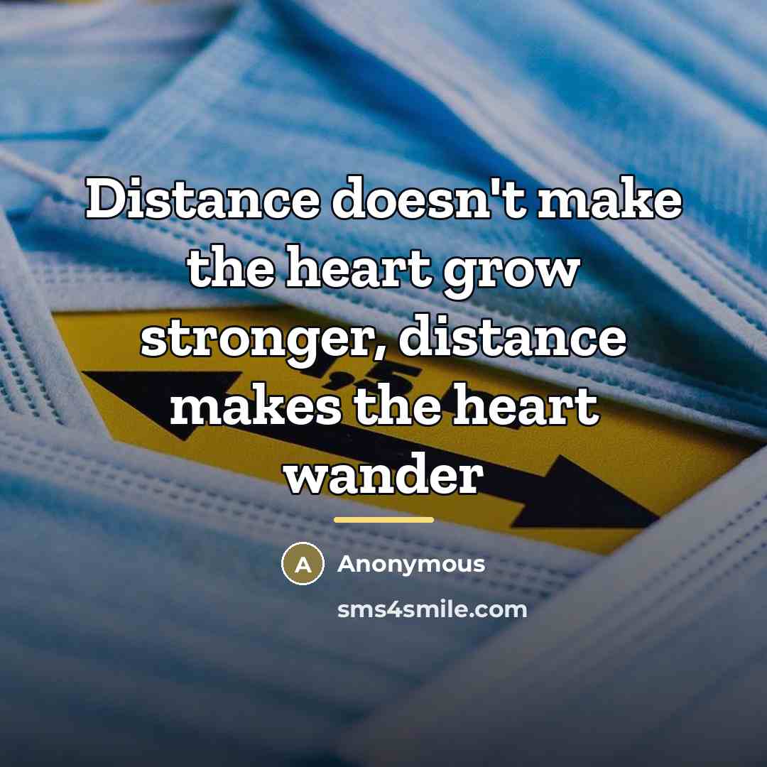 “Distance doesn't make the heart grow stronger, distance makes the…” quote by Anonymous
