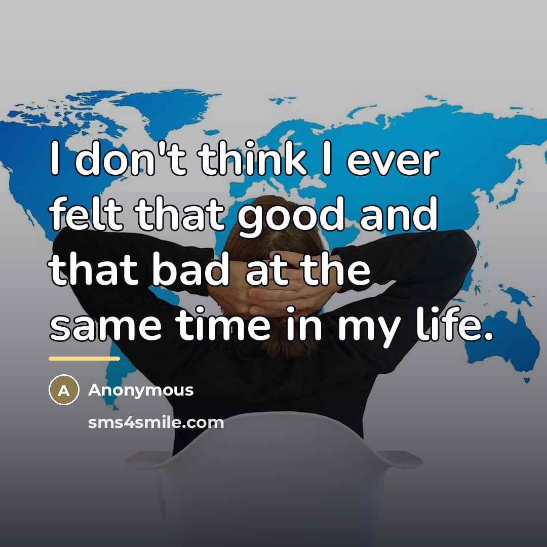 “I don't think I ever felt that good and that…” quote by Anonymous