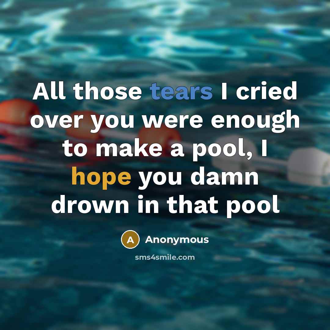 “All those tears I cried over you were enough to…” quote by Anonymous