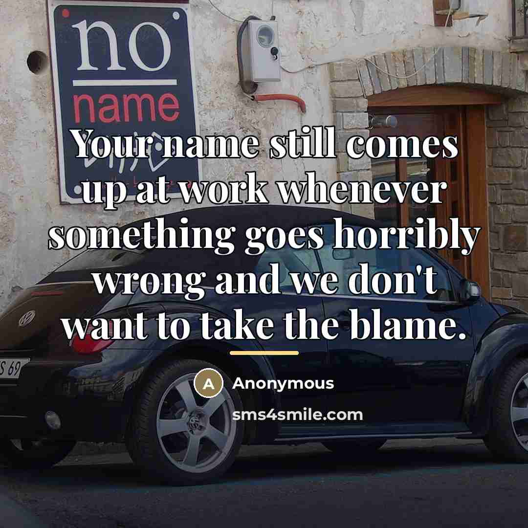 “Your name still comes up at work whenever something goes…” quote by Anonymous