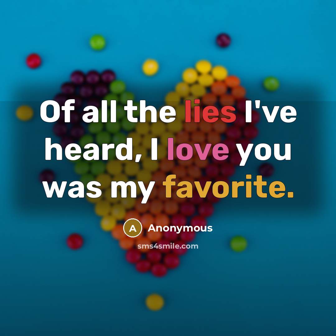 “Of all the lies I've heard, I love you was my favorite.” quote by Anonymous