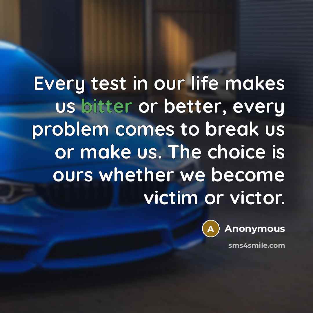 “Every test in our life makes us bitter or better,…” quote by Anonymous