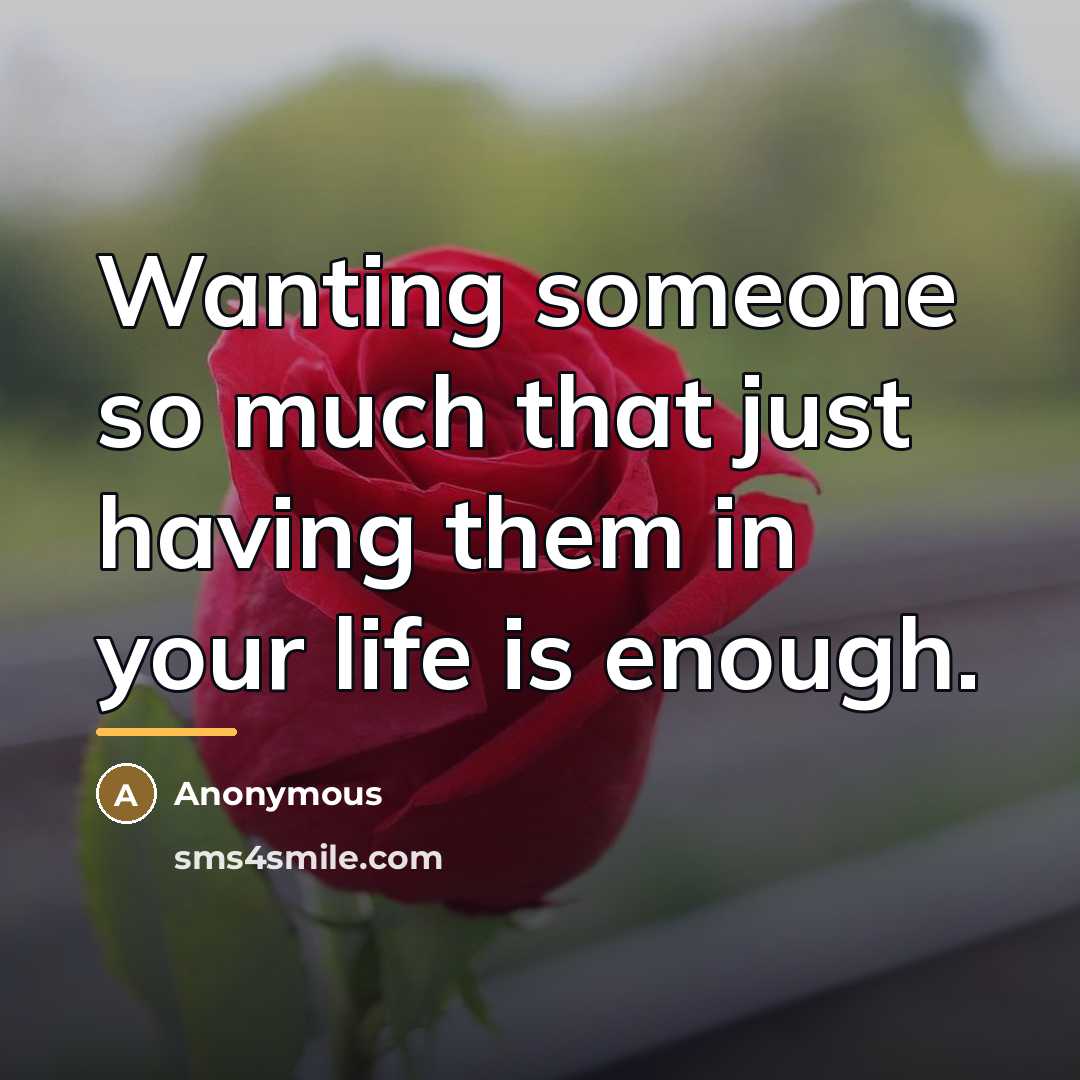 “Wanting someone so much that just having them in your…” quote by Anonymous