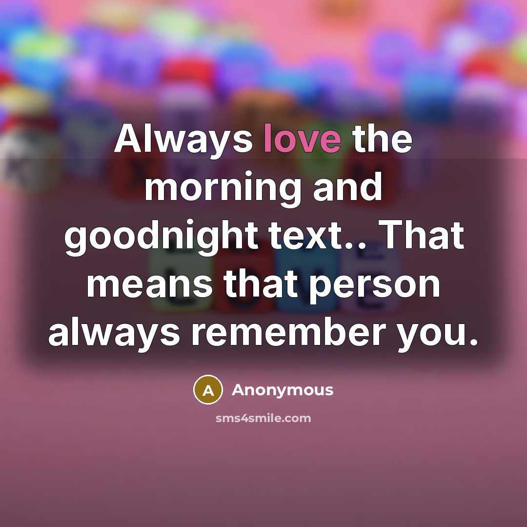 “Always love the morning and goodnight text.. That means that…” quote by Anonymous
