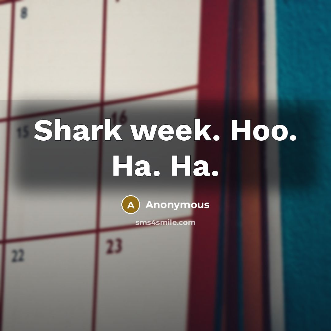 “Shark week. Hoo. Ha. Ha.” quote by Anonymous