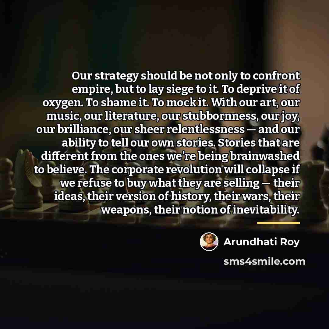 “Our strategy should be not only to confront empire, but…” quote by Arundhati Roy
