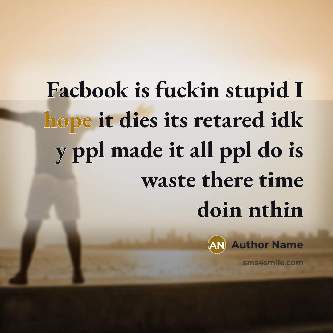 “Facbook is fuckin stupid I hope it dies its retared…” quote by Author Name