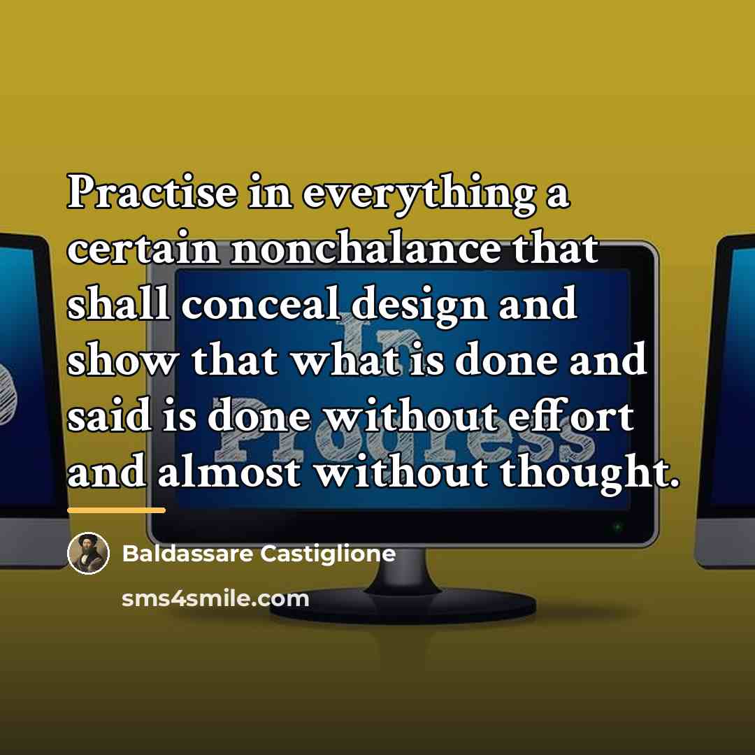 “Practise in everything a certain nonchalance that shall conceal design…” quote by Baldassare Castiglione
