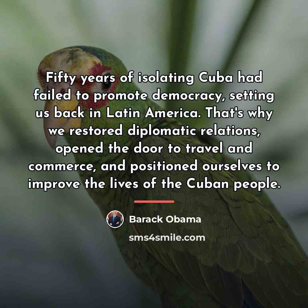 “Fifty years of isolating Cuba had failed to promote democracy,…” quote by Barack Obama