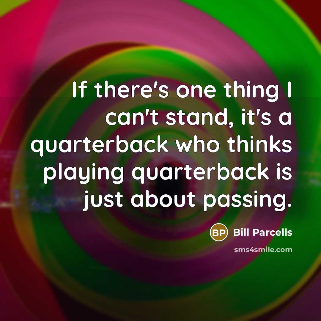 “If there's one thing I can't stand, it's a quarterback…” quote by Bill Parcells