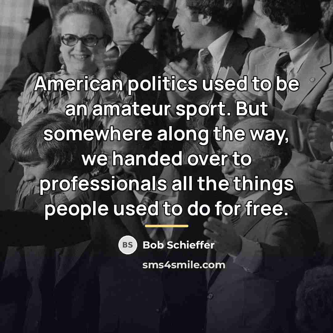 “American politics used to be an amateur sport. But somewhere…” quote by Bob Schieffer