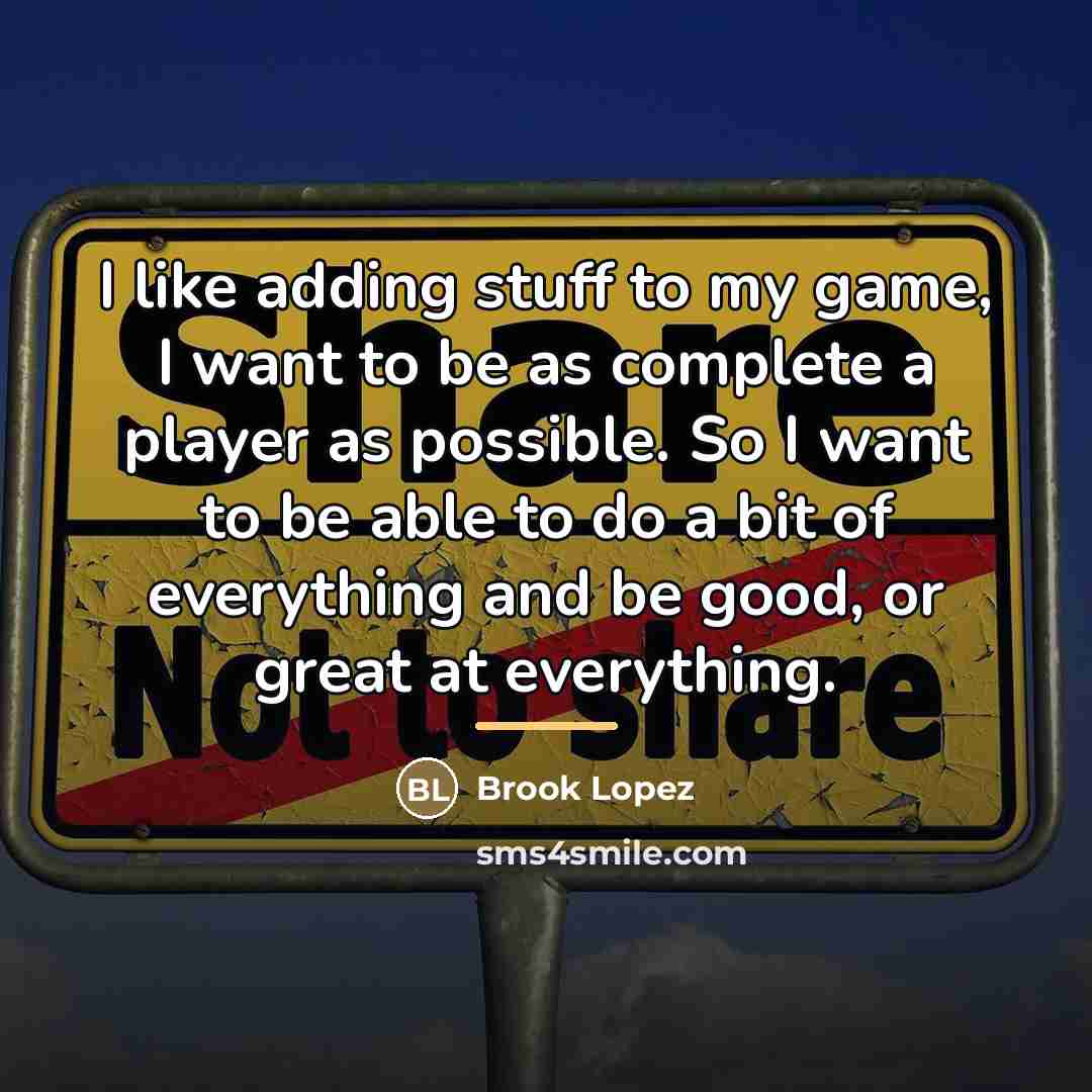 “I like adding stuff to my game, I want to…” quote by Brook Lopez