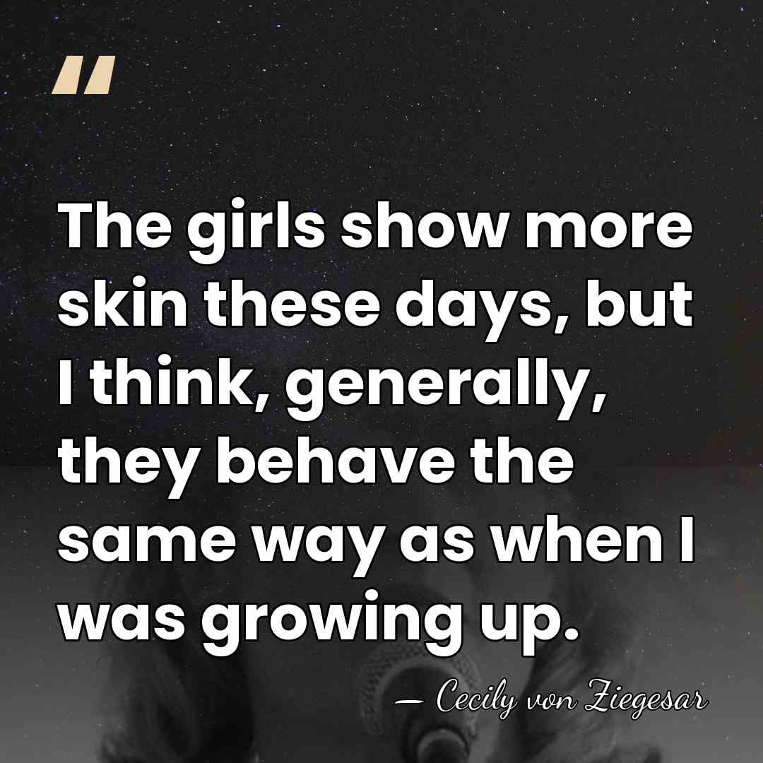The girls show more skin these days, but I think, generally, they&hellip; - Cecily von Ziegesar