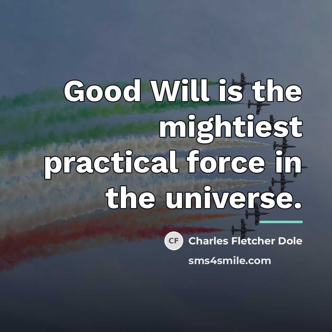 “Good Will is the mightiest practical force in the universe.…” quote by Charles Fletcher Dole