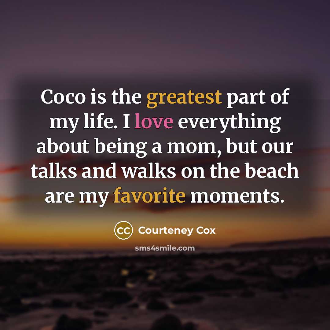 “Coco is the greatest part of my life. I love…” quote by Courteney Cox
