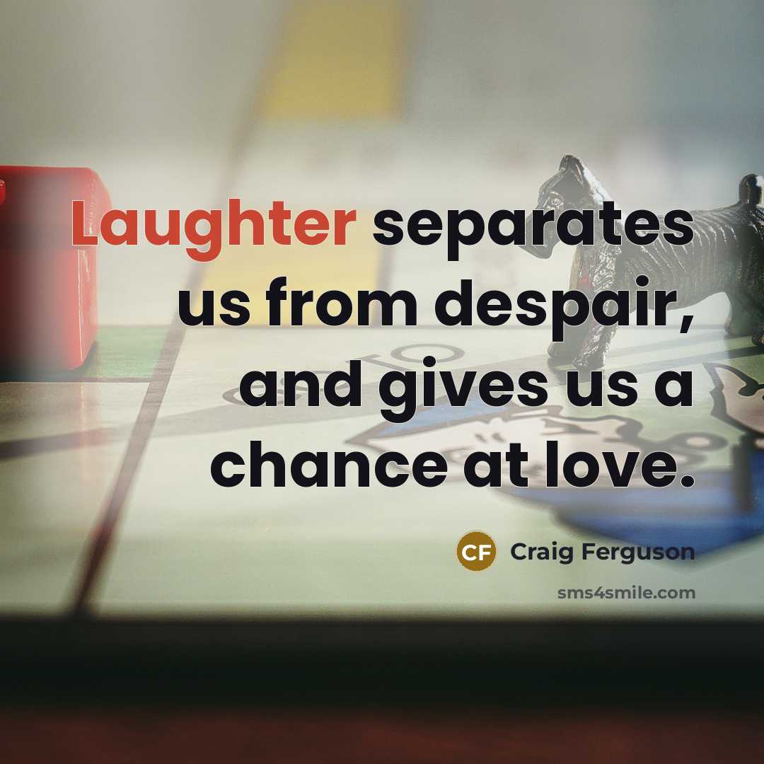 “Laughter separates us from despair, and gives us a chance…” quote by Craig Ferguson