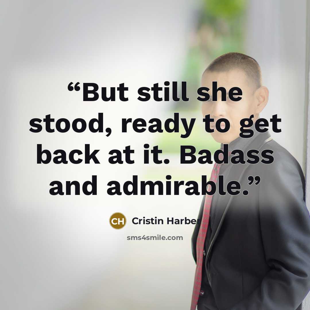“But still she stood, ready to get back at it. Badass and admirable.” quote by Cristin Harber