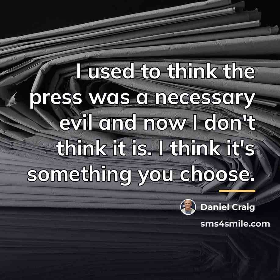 “I used to think the press was a necessary evil…” quote by Daniel Craig