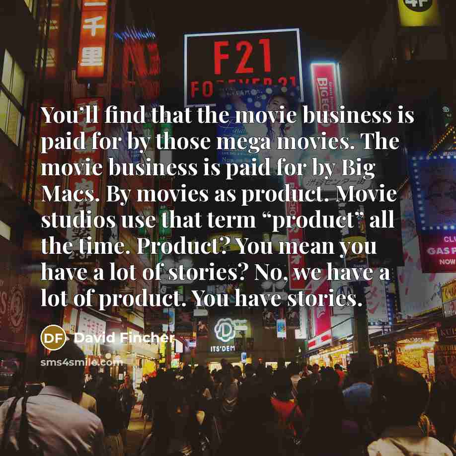 “You’ll find that the movie business is paid for by…” quote by David Fincher