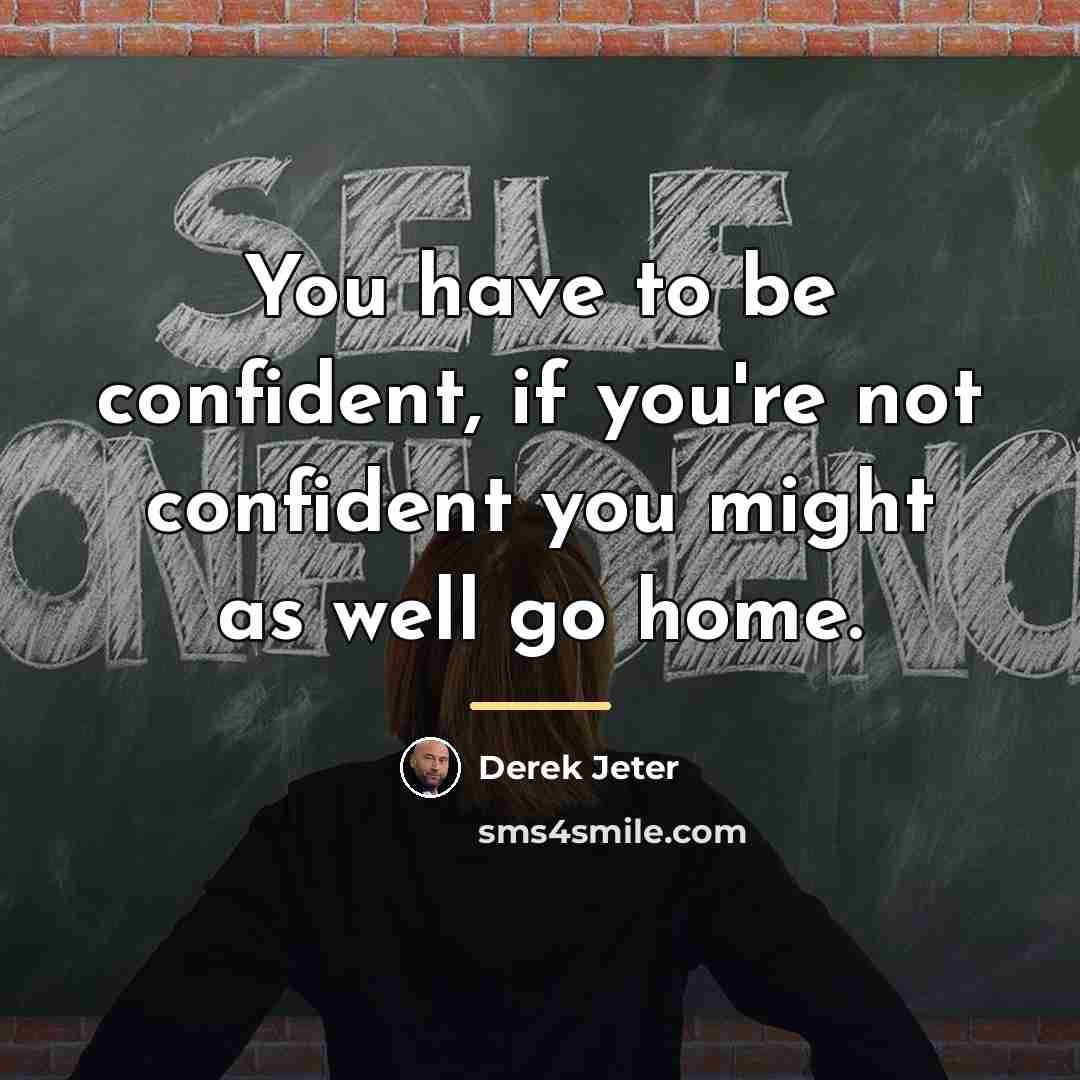 “You have to be confident, if you're not confident you…” quote by Derek Jeter