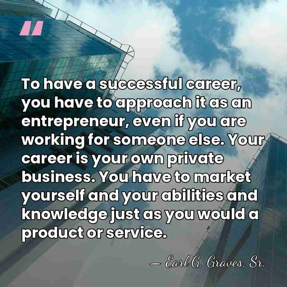 To have a successful career, you have to approach it as an&hellip; - Earl G. Graves, Sr.