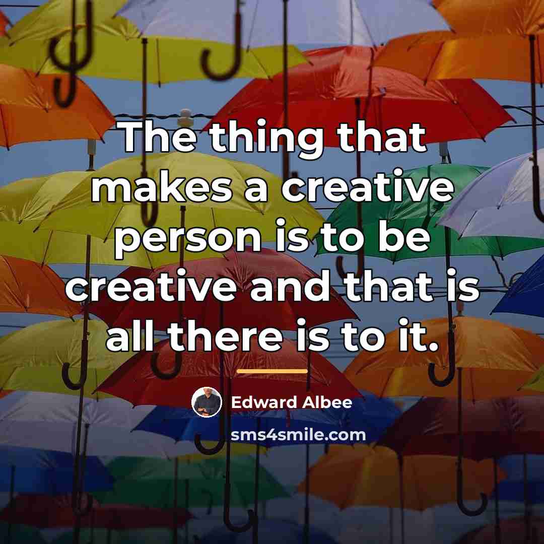 “The thing that makes a creative person is to be…” quote by Edward Albee