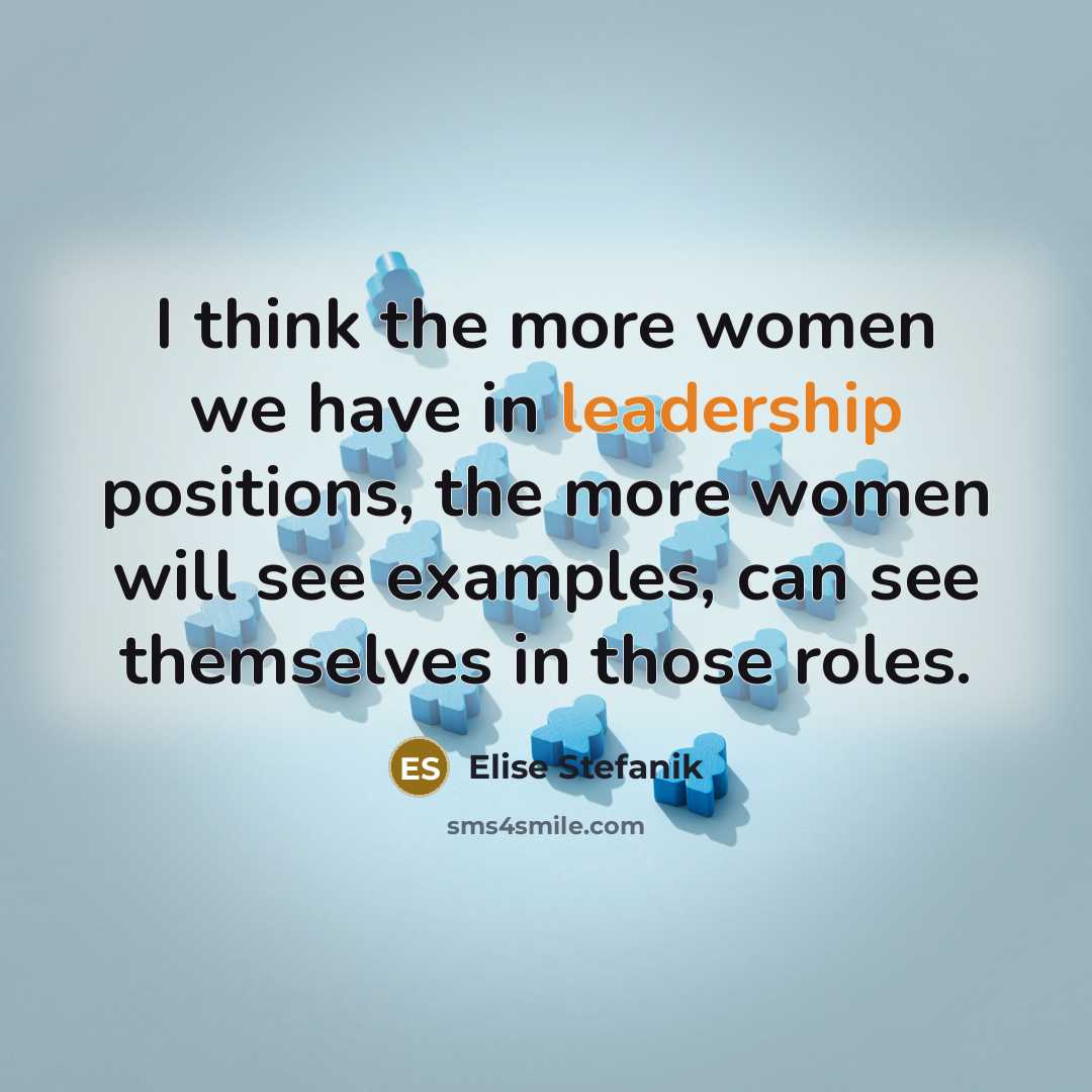 “I think the more women we have in leadership positions,…” quote by Elise Stefanik