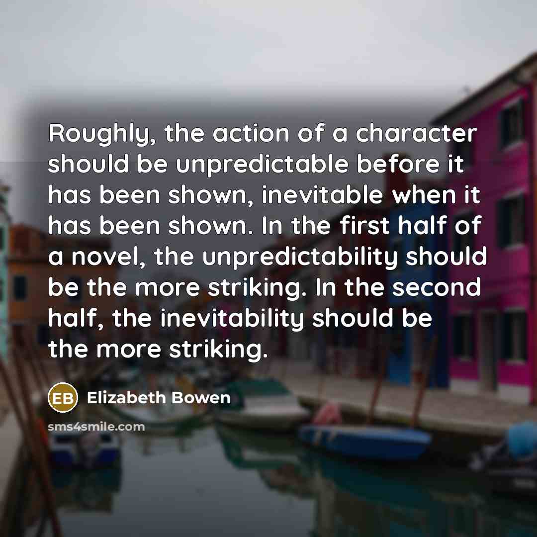 “Roughly, the action of a character should be unpredictable before…” quote by Elizabeth Bowen