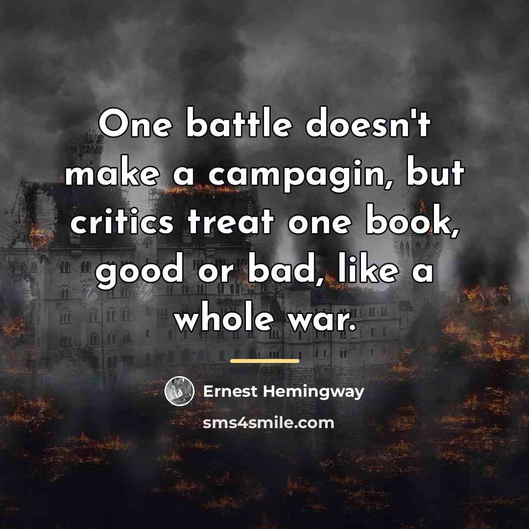 “One battle doesn't make a campagin, but critics treat one…” quote by Ernest Hemingway