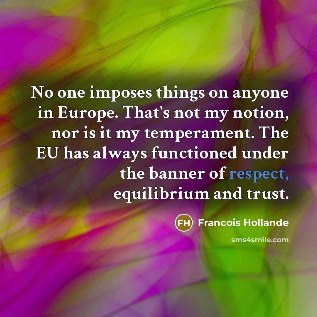 “No one imposes things on anyone in Europe. That's not…” quote by Francois Hollande