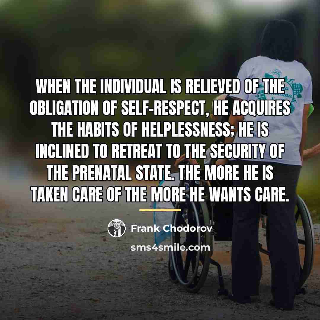 “When the individual is relieved of the obligation of self-respect,…” quote by Frank Chodorov