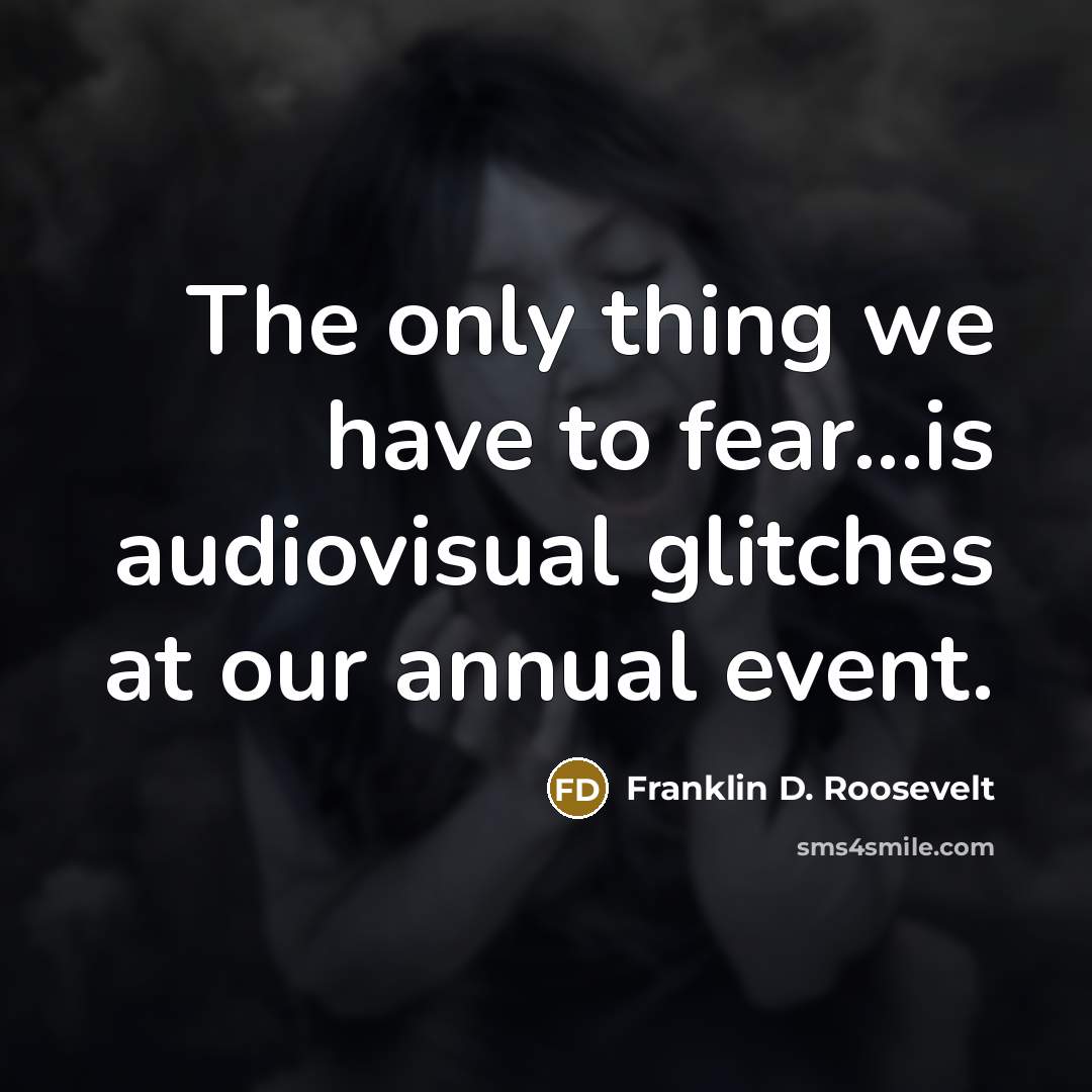 “The only thing we have to fear...is audiovisual glitches at…” quote by Franklin D. Roosevelt
