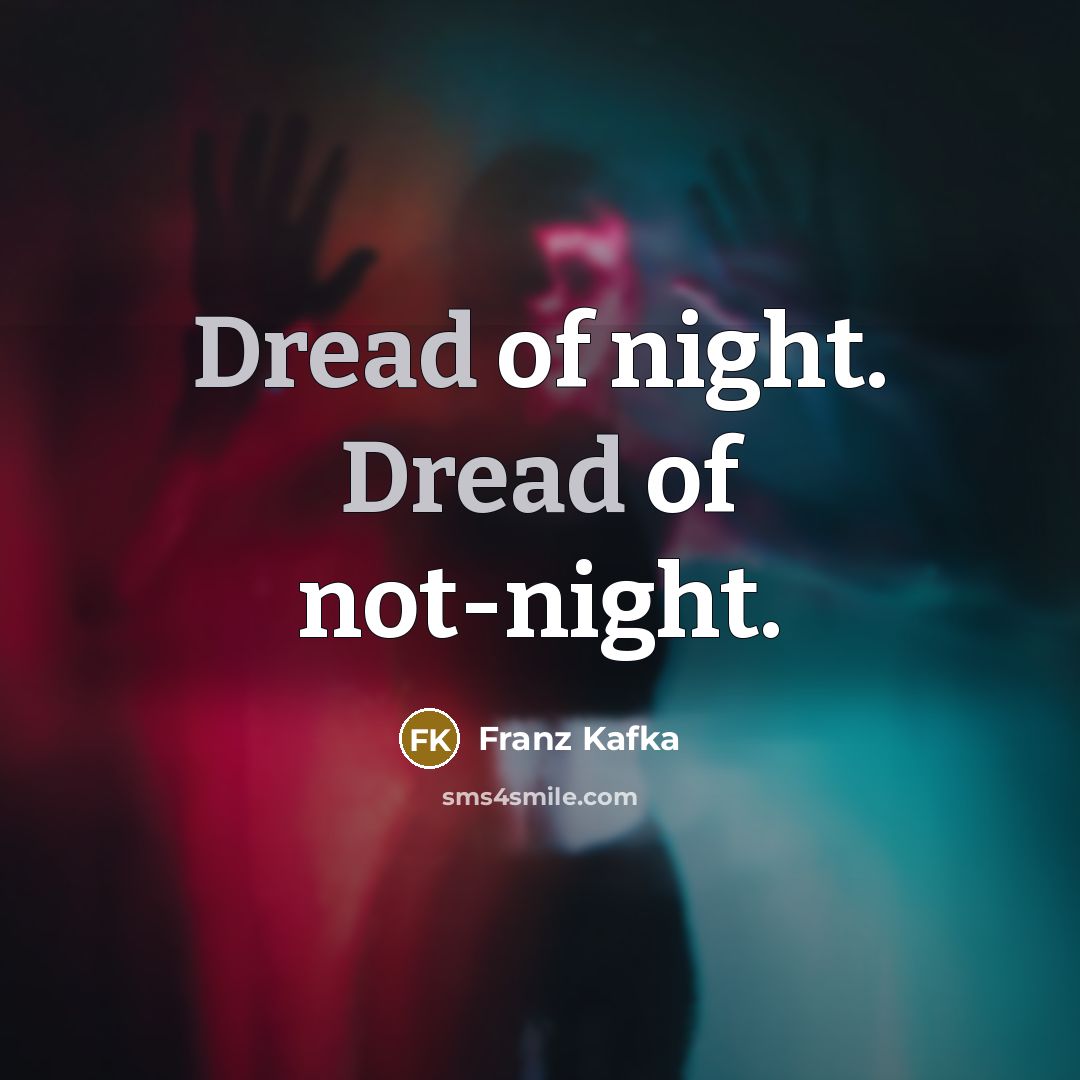 “Dread of night. Dread of not-night.…” quote by Franz Kafka
