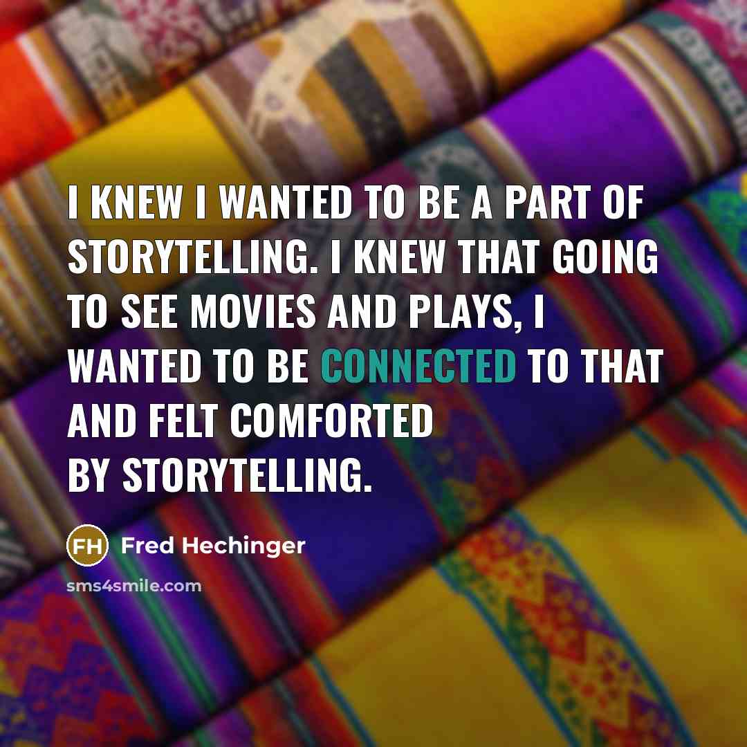“I knew I wanted to be a part of storytelling. I knew that going to see movies and plays, I wanted to be connected to that and felt comforted by storytelling.” quote by Fred Hechinger
