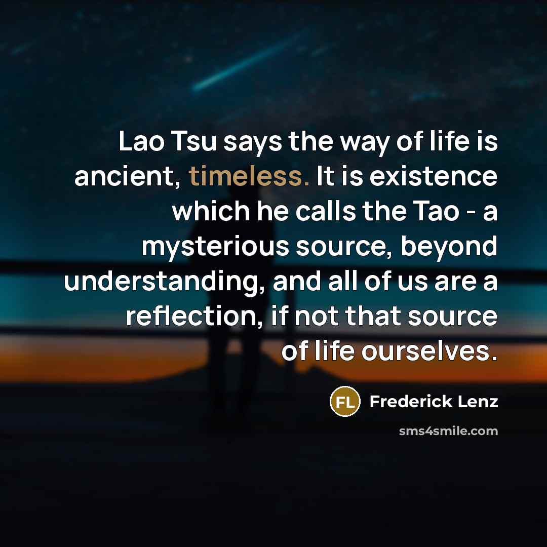 “Lao Tsu says the way of life is ancient, timeless.…” quote by Frederick Lenz