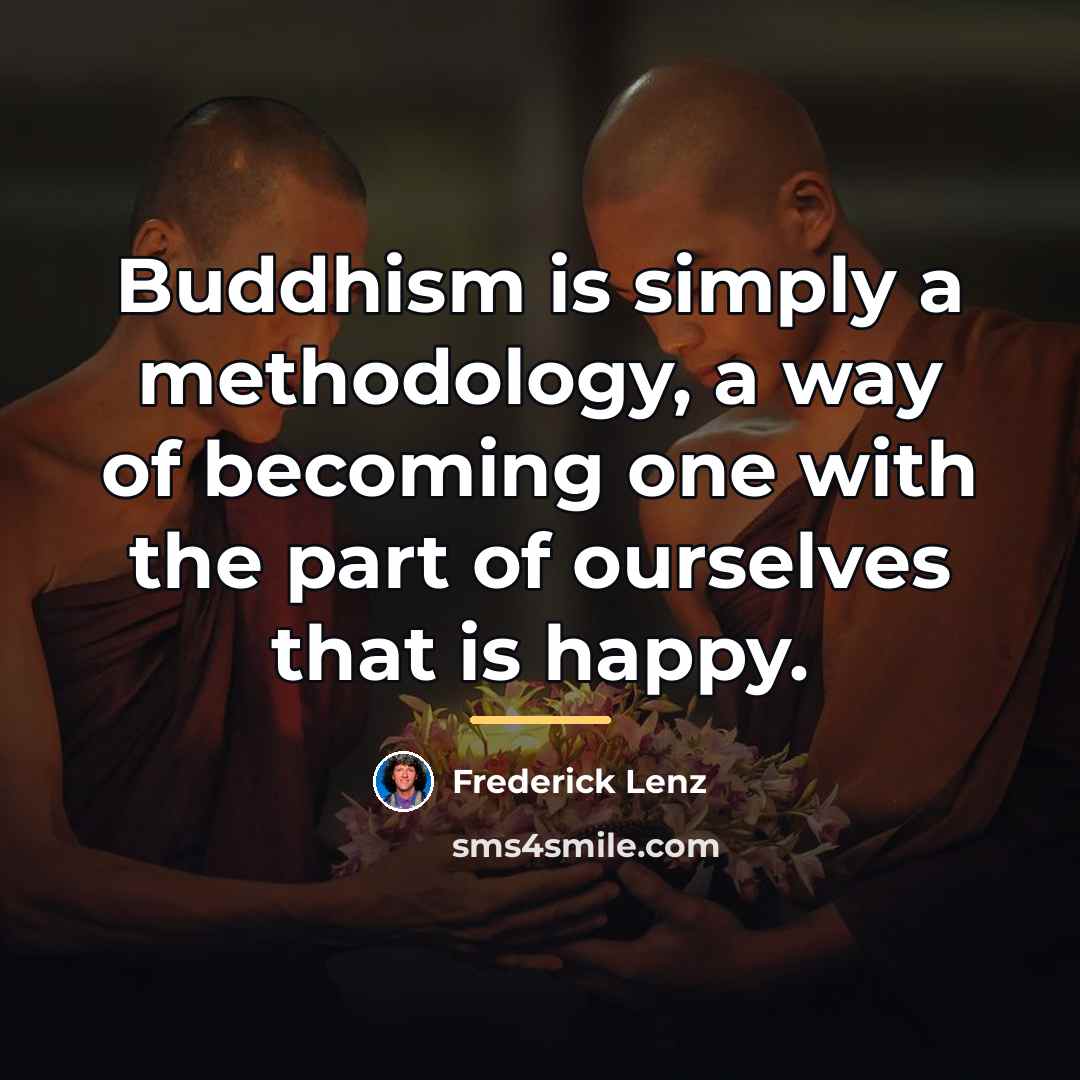 “Buddhism is simply a methodology, a way of becoming one…” quote by Frederick Lenz