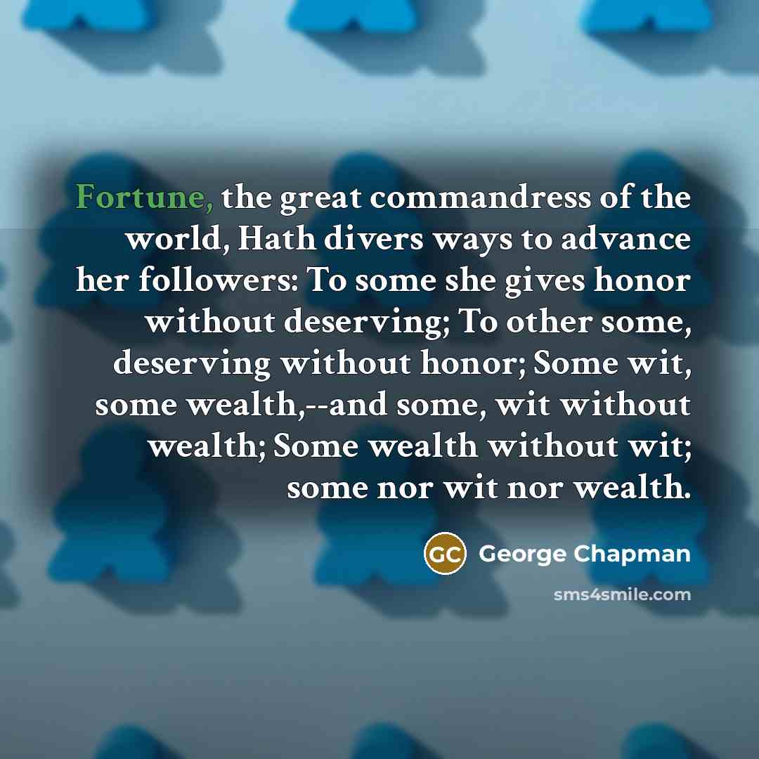 “Fortune, the great commandress of the world, Hath divers ways…” quote by George Chapman