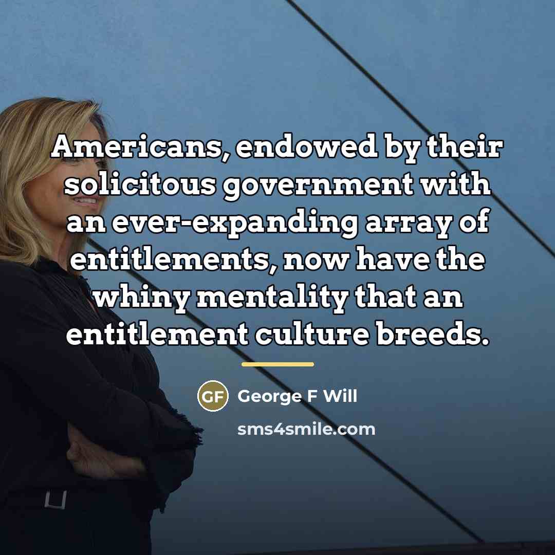 “Americans, endowed by their solicitous government with an ever-expanding array…” quote by George F Will